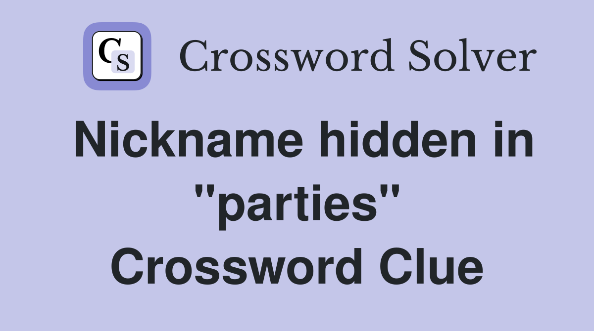 Nickname hidden in "parties" Crossword Clue