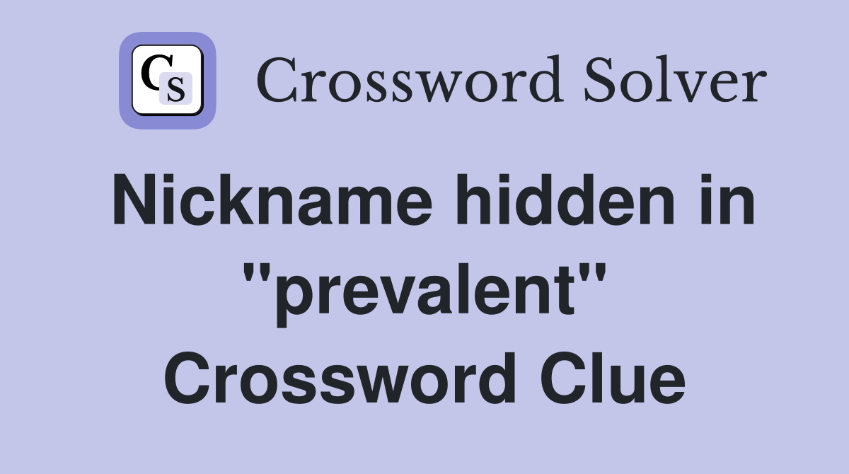 Nickname hidden in "prevalent" Crossword Clue