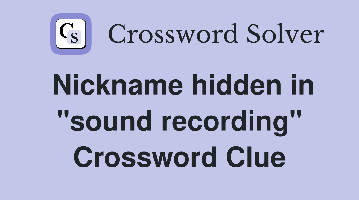Nickname hidden in "sound recording" Crossword Clue
