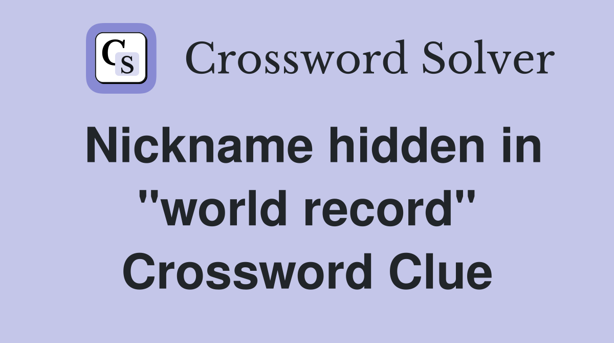 Nickname hidden in "world record" Crossword Clue