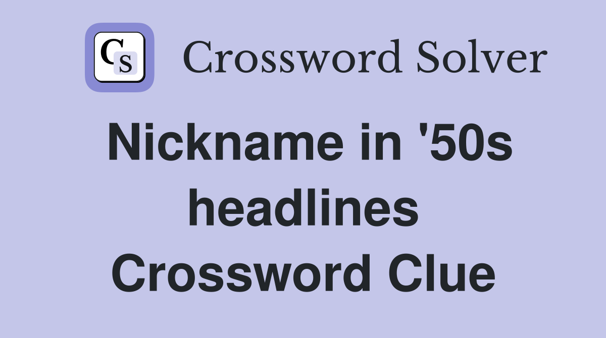Nickname in '50s headlines Crossword Clue