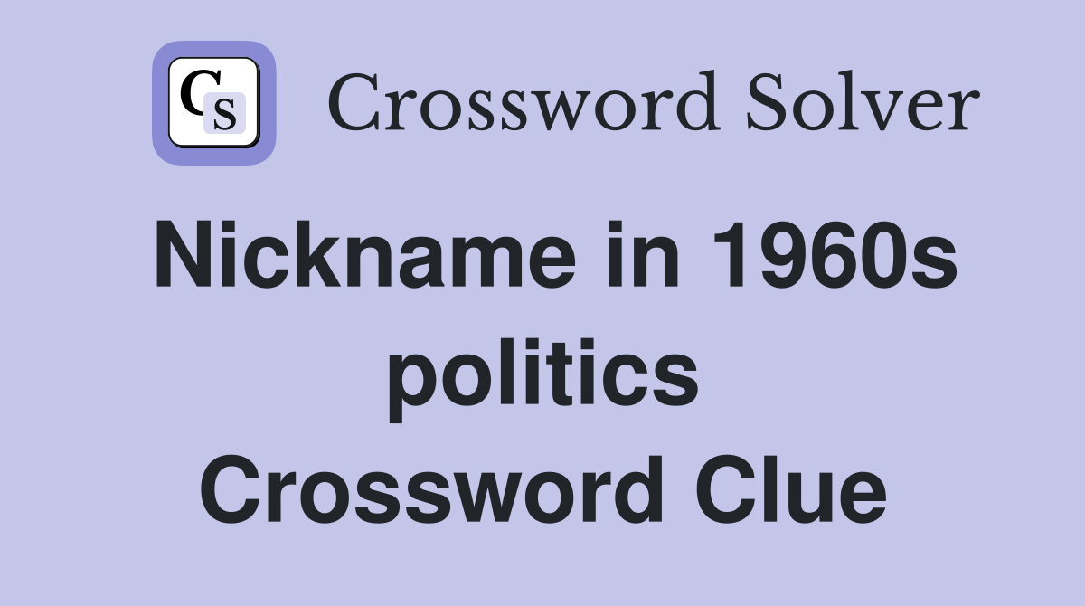 Nickname in 1960s politics Crossword Clue