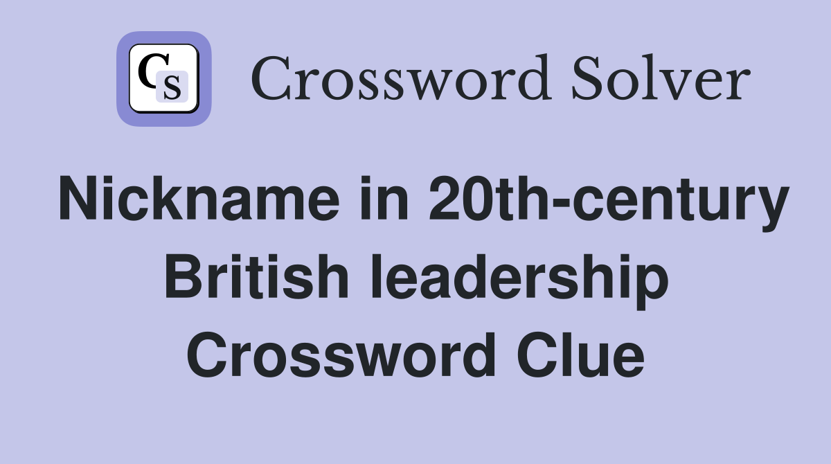 Nickname in 20th-century British leadership Crossword Clue