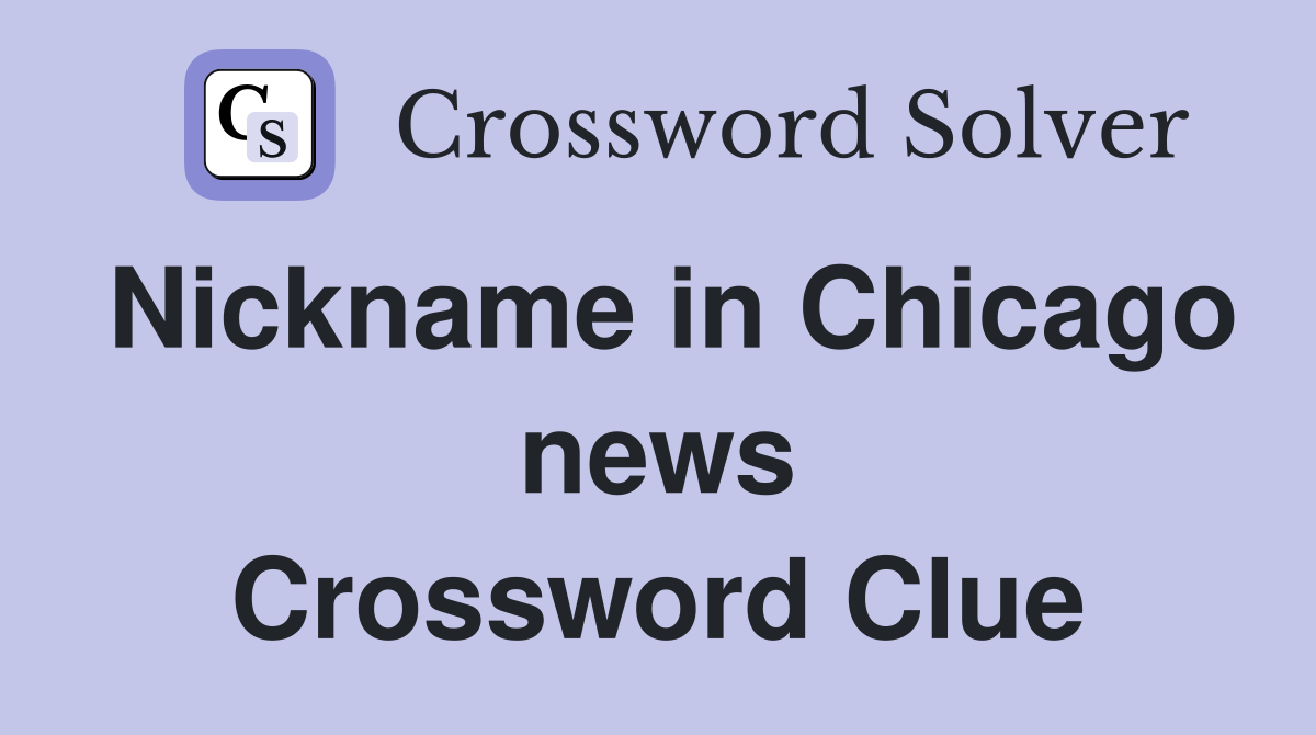 Nickname in Chicago news Crossword Clue
