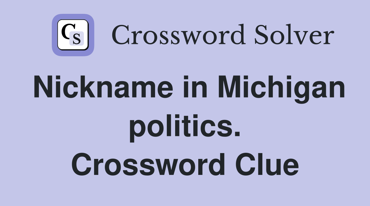 Nickname in Michigan politics. Crossword Clue