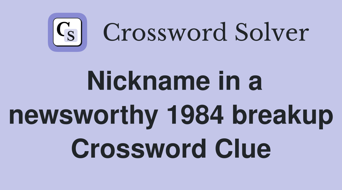 Nickname in a newsworthy 1984 breakup Crossword Clue