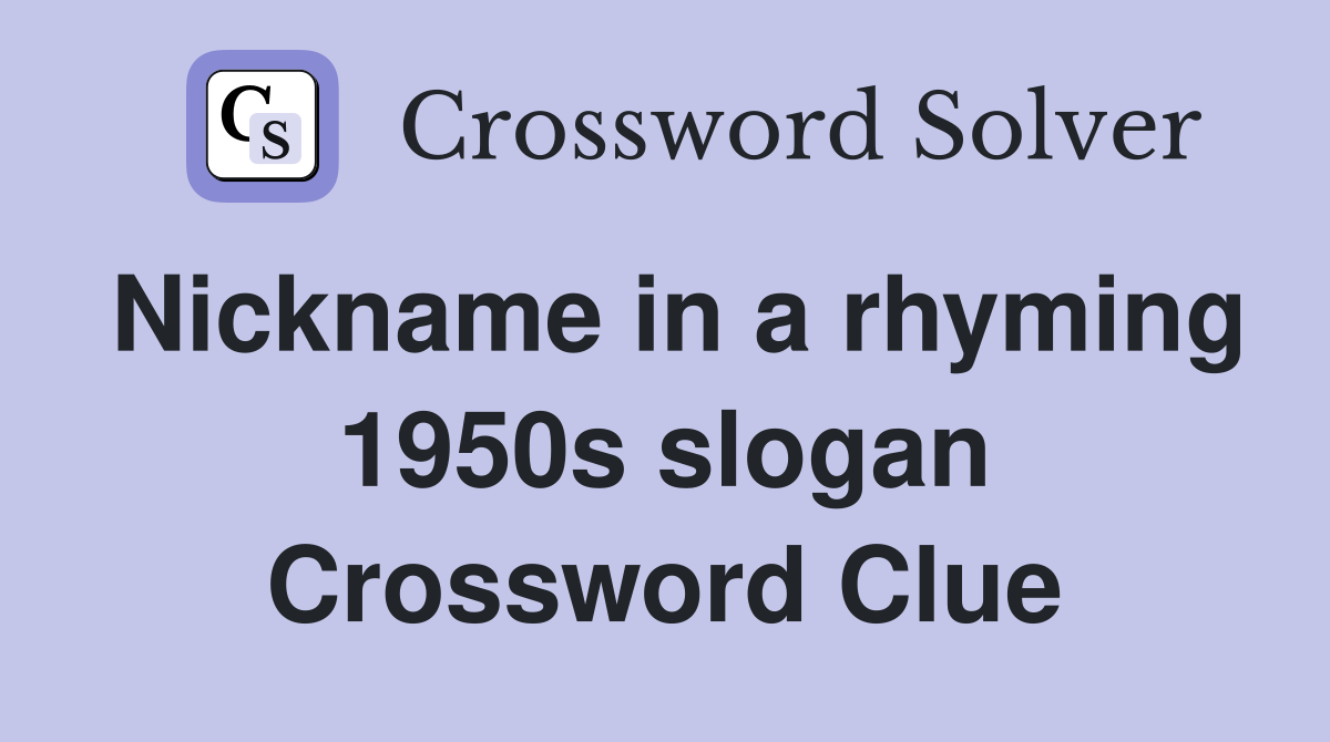 Nickname in a rhyming 1950s slogan Crossword Clue