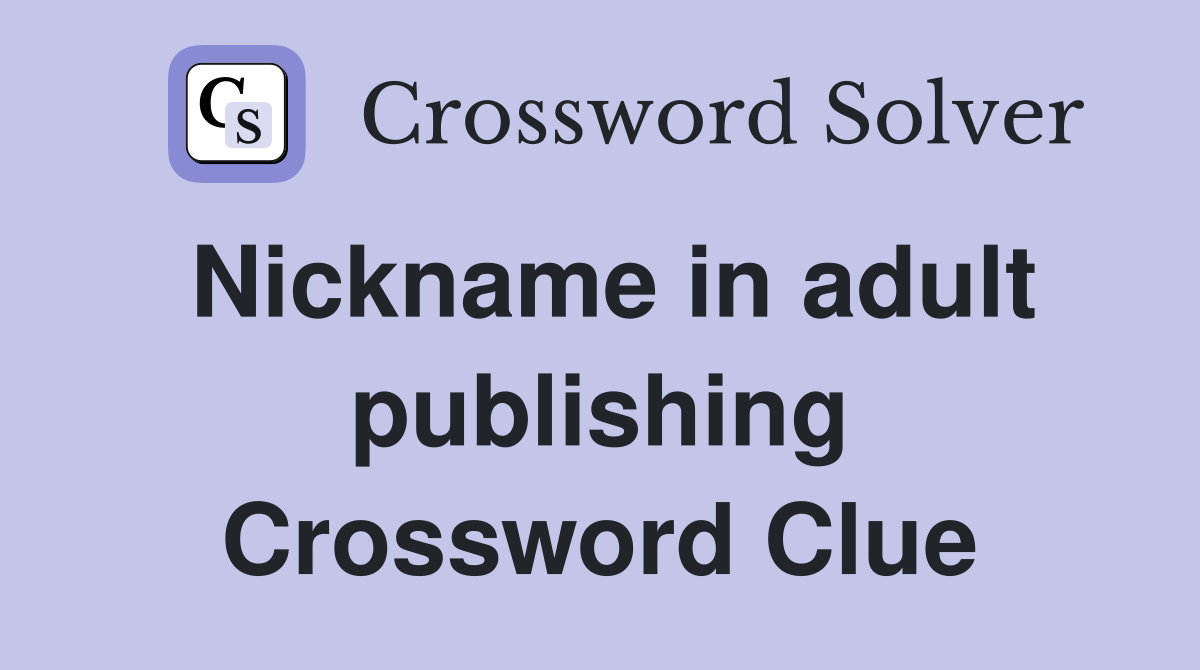 Nickname in adult publishing Crossword Clue