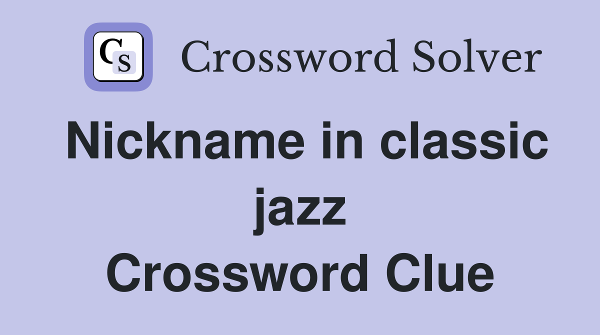 Nickname in classic jazz Crossword Clue