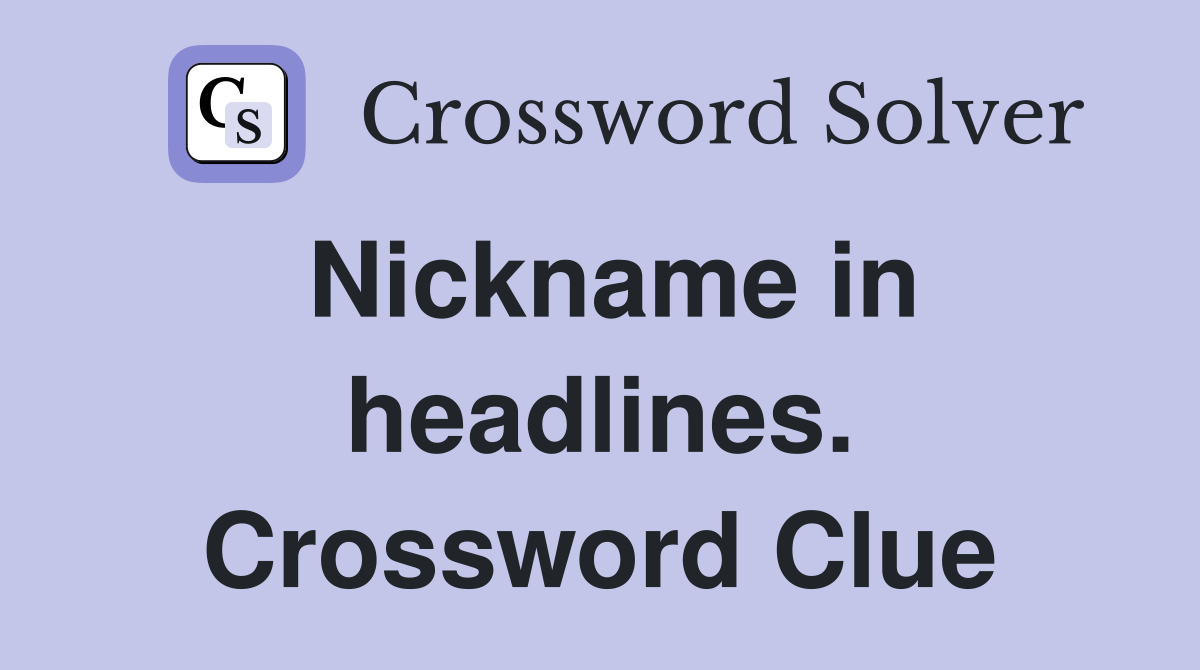 Nickname in headlines. Crossword Clue
