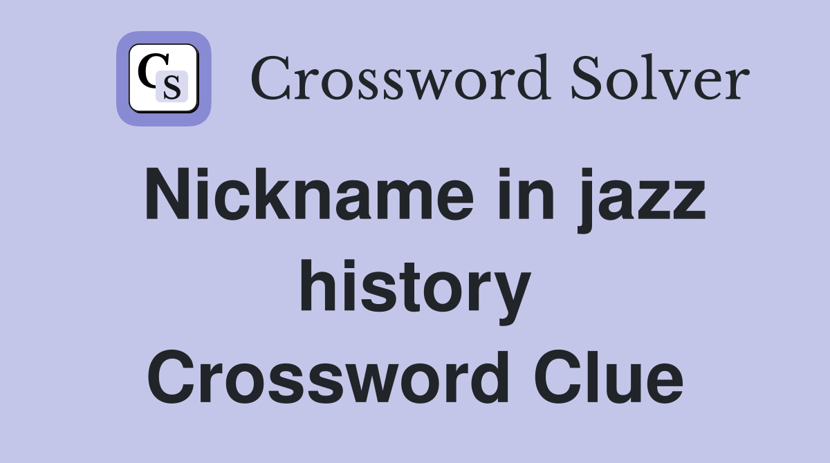 Nickname in jazz history Crossword Clue