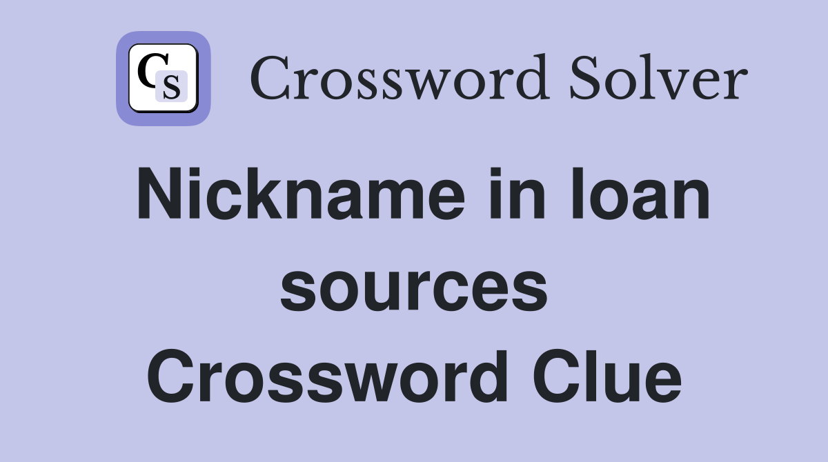Nickname in loan sources Crossword Clue