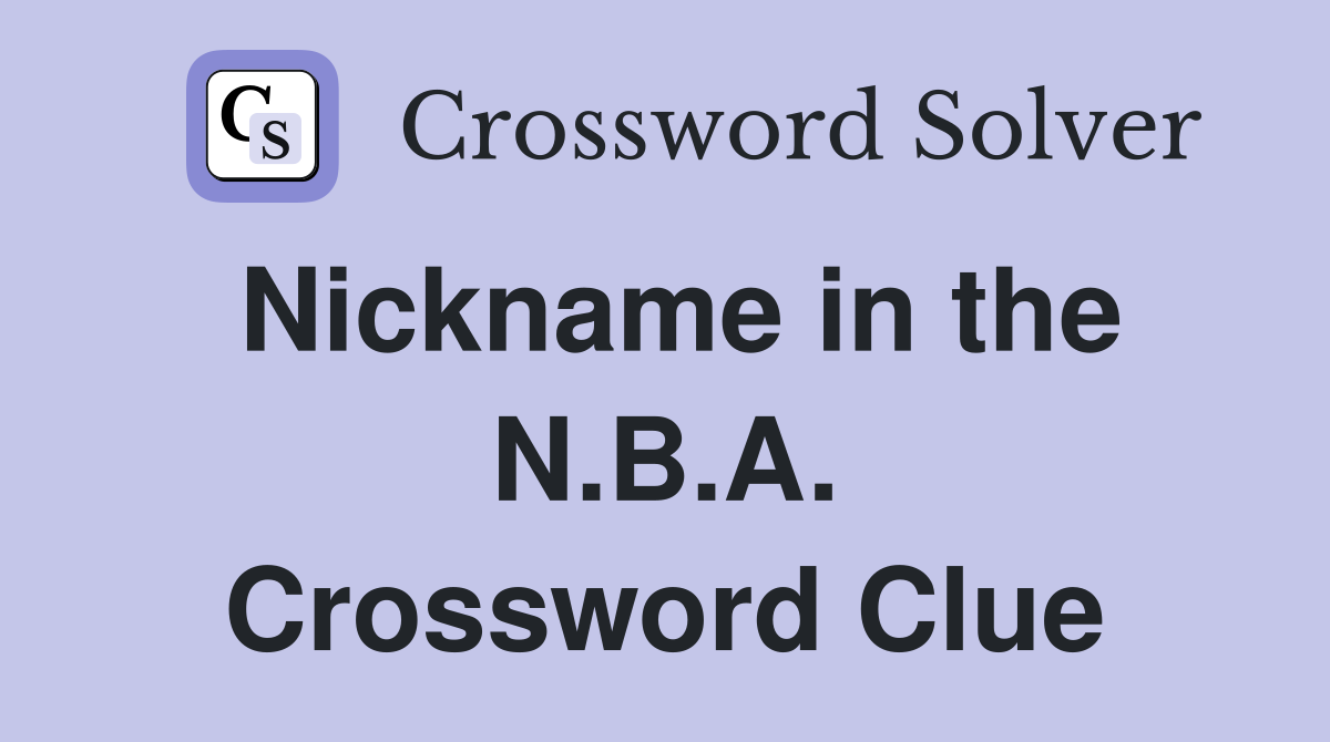 Nickname in the N.B.A. Crossword Clue