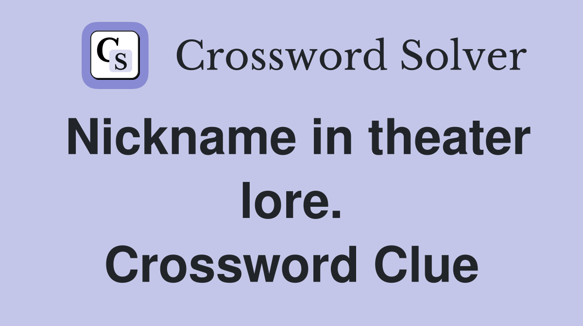Nickname in theater lore. Crossword Clue