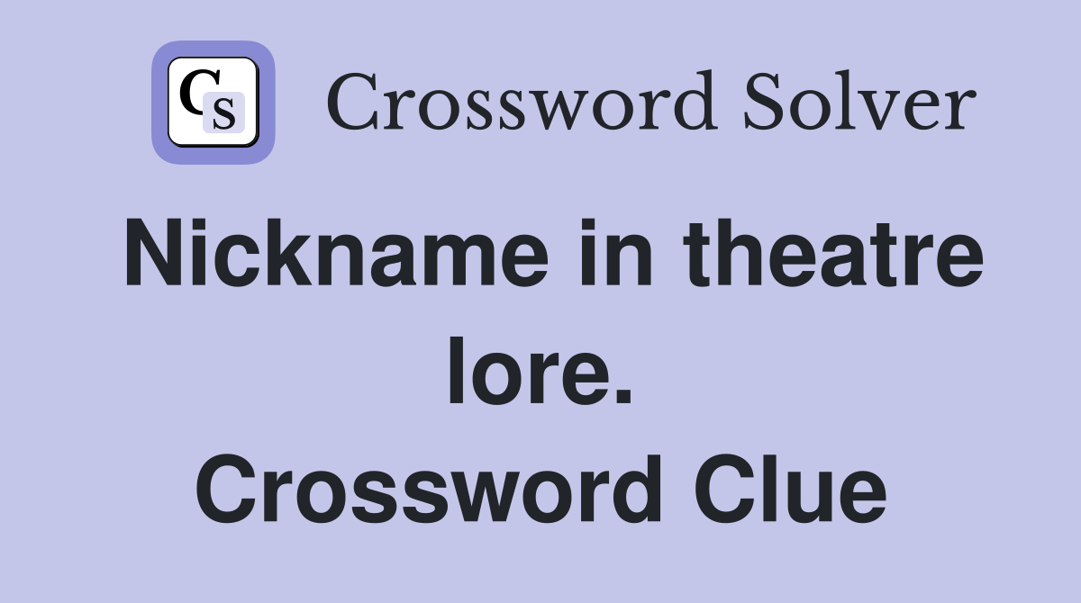 Nickname in theatre lore. Crossword Clue