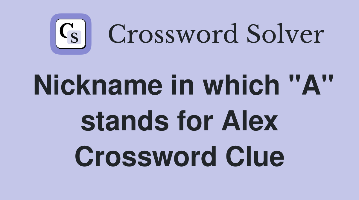 Nickname in which "A" stands for Alex Crossword Clue