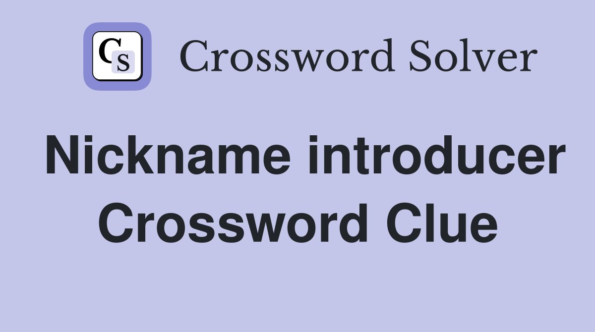 Nickname introducer Crossword Clue