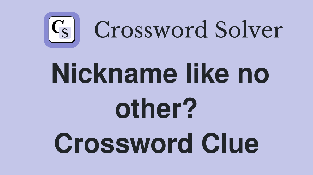 Nickname like no other? Crossword Clue