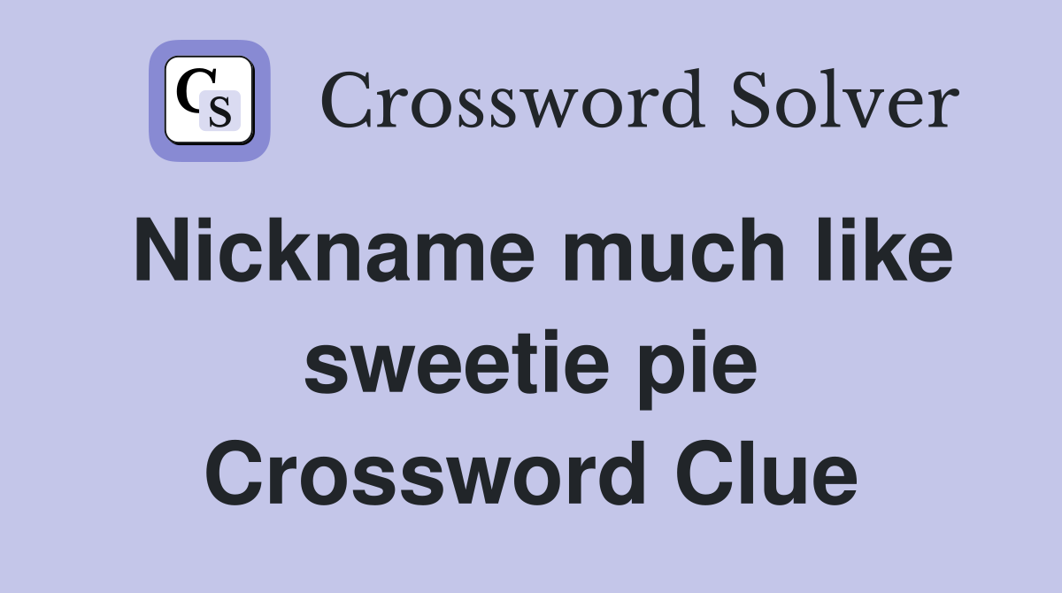 Nickname much like sweetie pie Crossword Clue