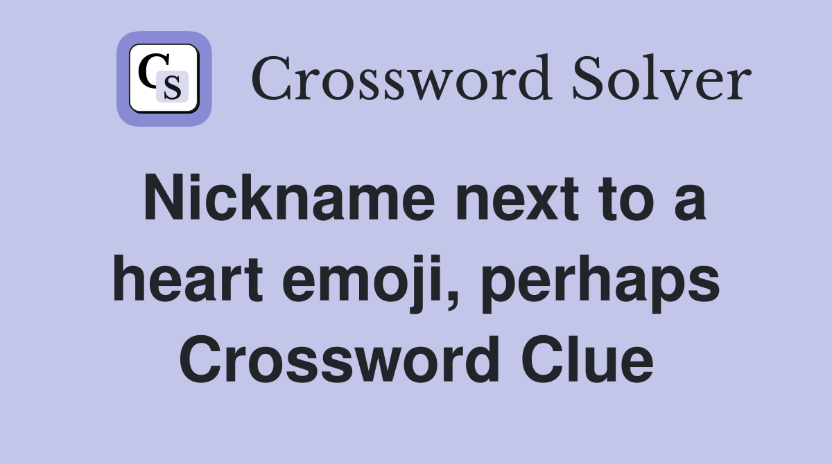 Nickname next to a heart emoji, perhaps Crossword Clue