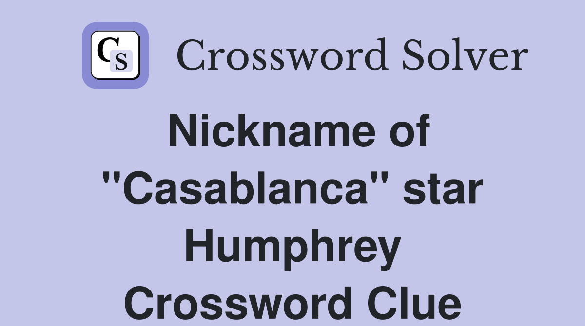 Nickname of "Casablanca" star Humphrey Crossword Clue