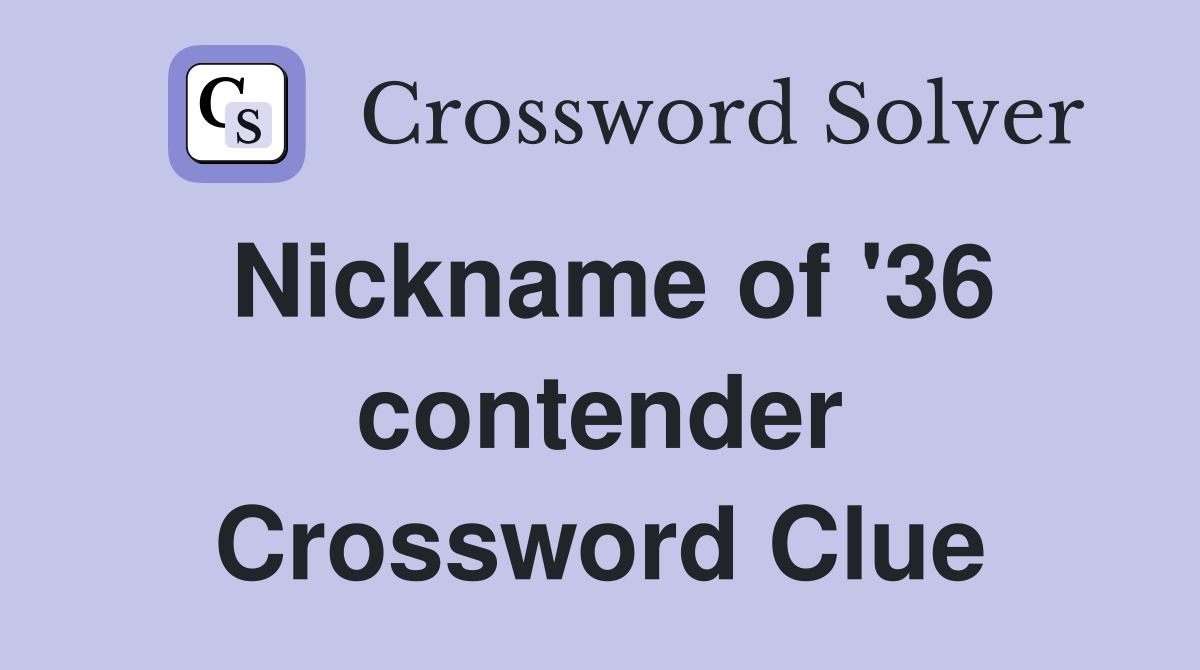 Nickname of '36 contender Crossword Clue