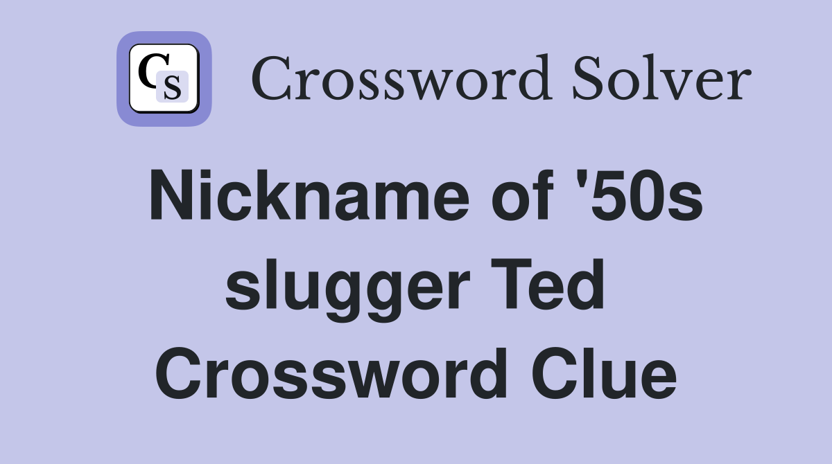 Nickname of '50s slugger Ted Crossword Clue