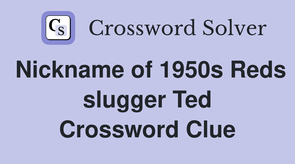 Nickname of 1950s Reds slugger Ted Crossword Clue