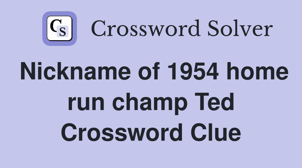 Nickname of 1954 home run champ Ted Crossword Clue
