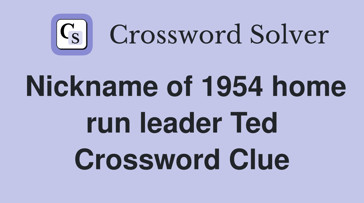 Nickname of 1954 home run leader Ted Crossword Clue
