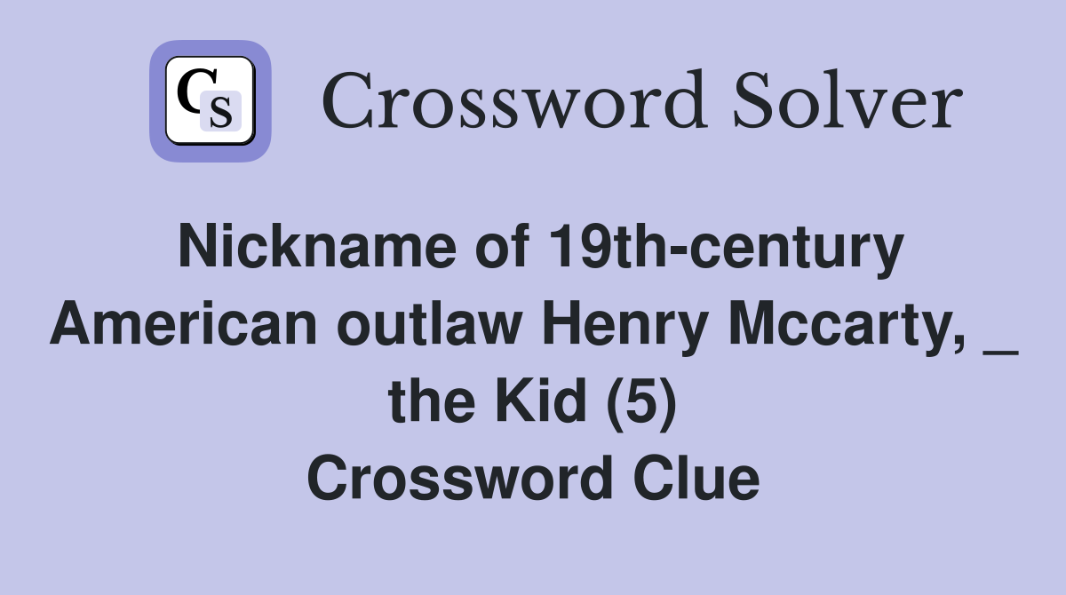 Nickname of 19th-century American outlaw Henry Mccarty, _ the Kid (5) Crossword Clue