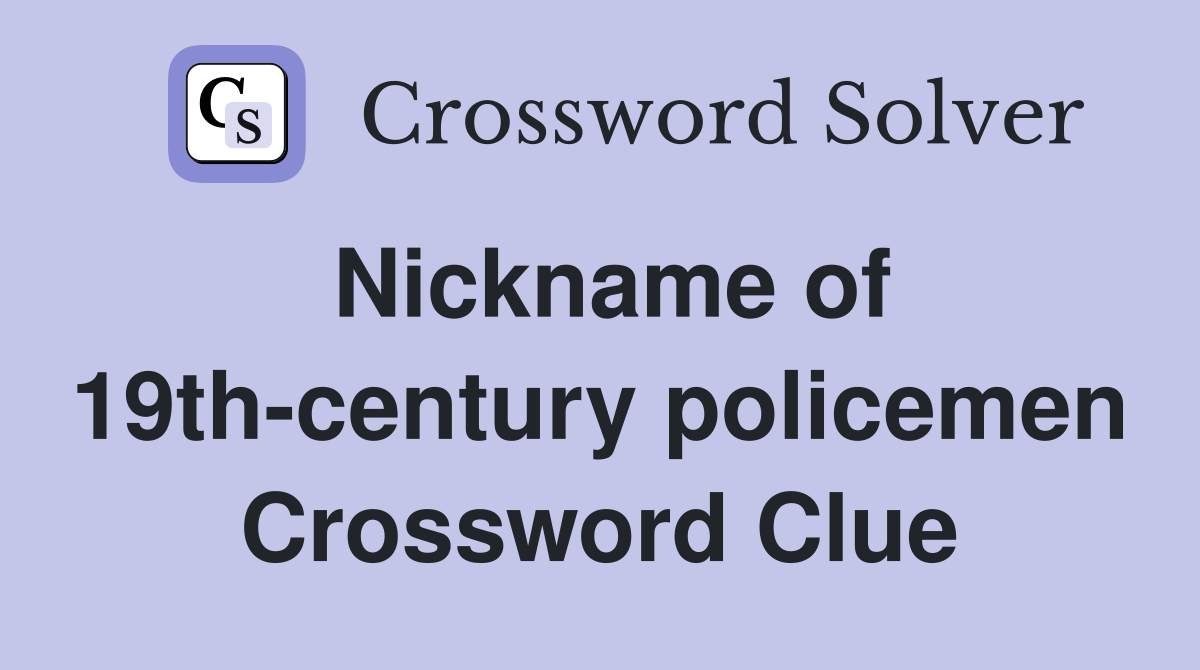 Nickname of 19th-century policemen Crossword Clue
