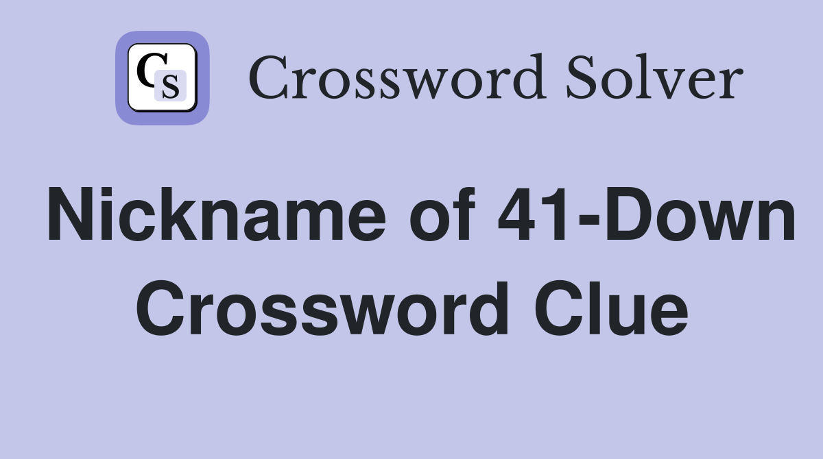 Nickname of 41-Down Crossword Clue