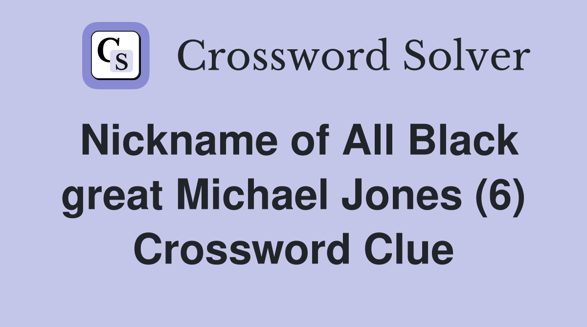 Nickname of All Black great Michael Jones (6) Crossword Clue