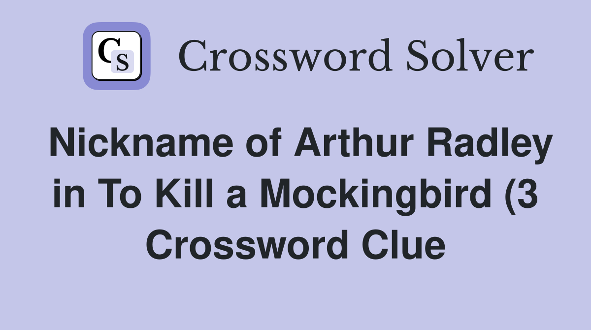Nickname of Arthur Radley in To Kill a Mockingbird (3) Crossword Clue Nickname of Arthur Radley in To Kill a Mockingbird (3) Crossword Clue