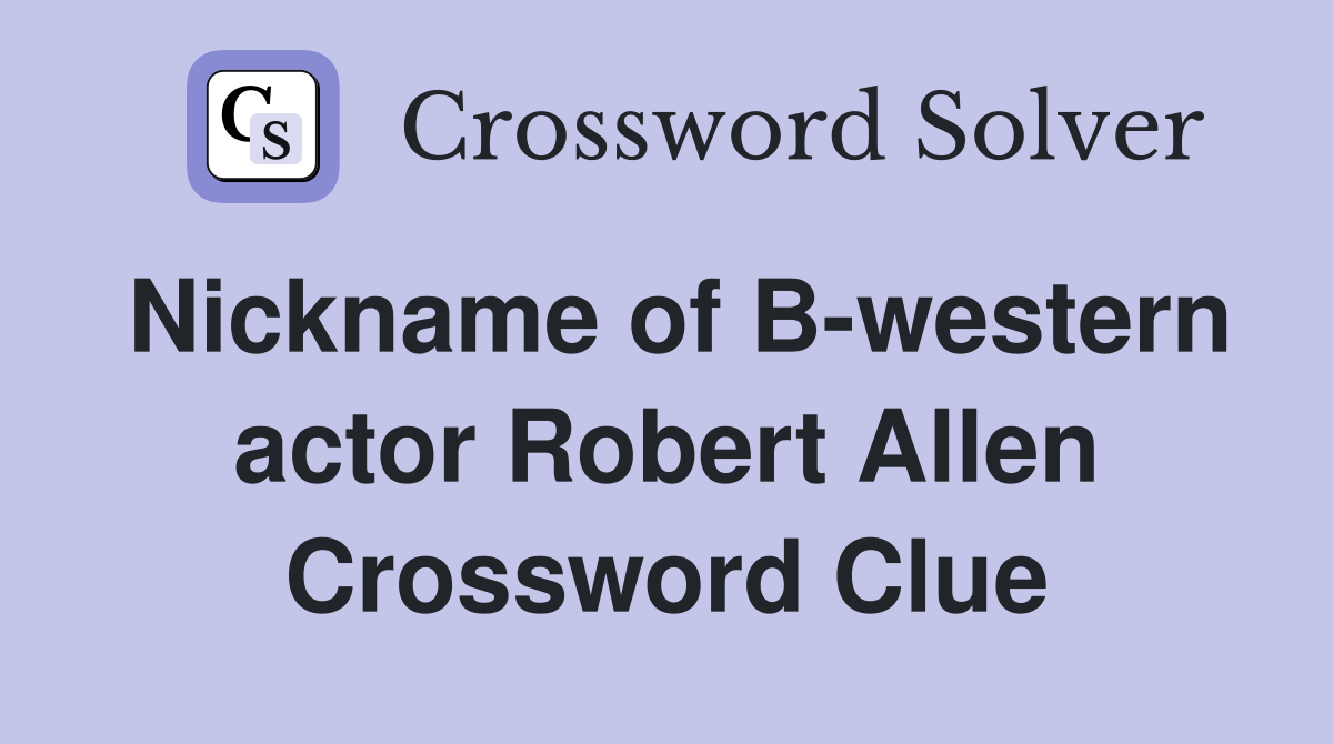 Nickname of B-western actor Robert Allen Crossword Clue