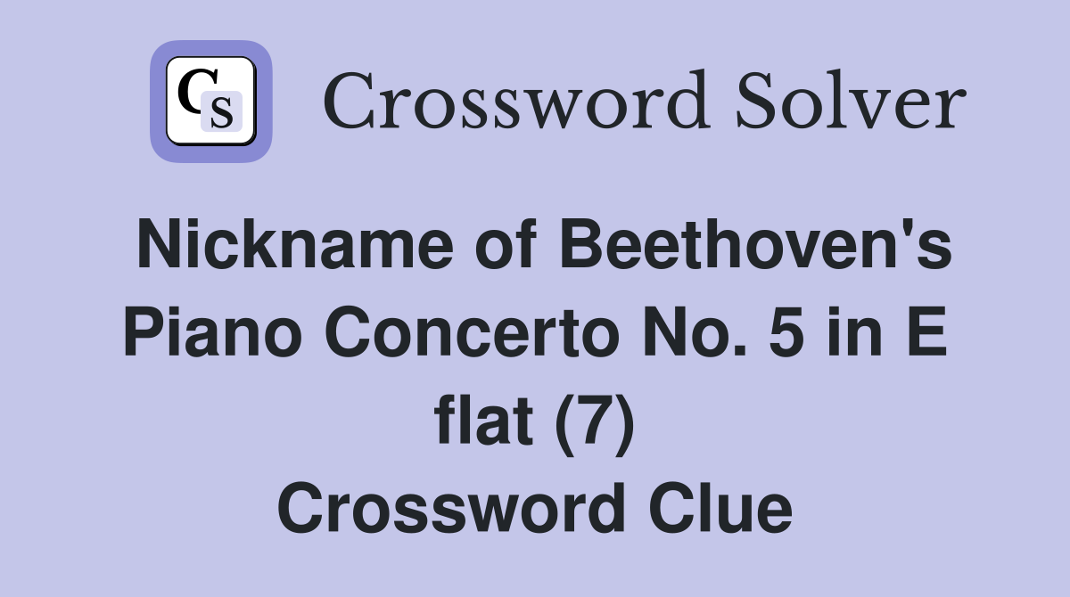 Nickname of Beethoven's Piano Concerto No. 5 in E flat (7) Crossword Clue