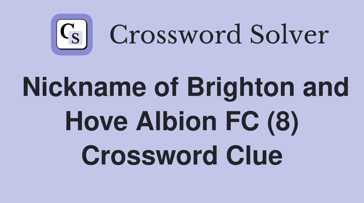 Nickname of Brighton and Hove Albion FC (8) Crossword Clue