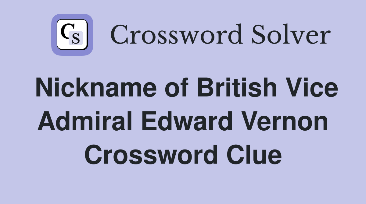 Nickname of British Vice Admiral Edward Vernon Crossword Clue