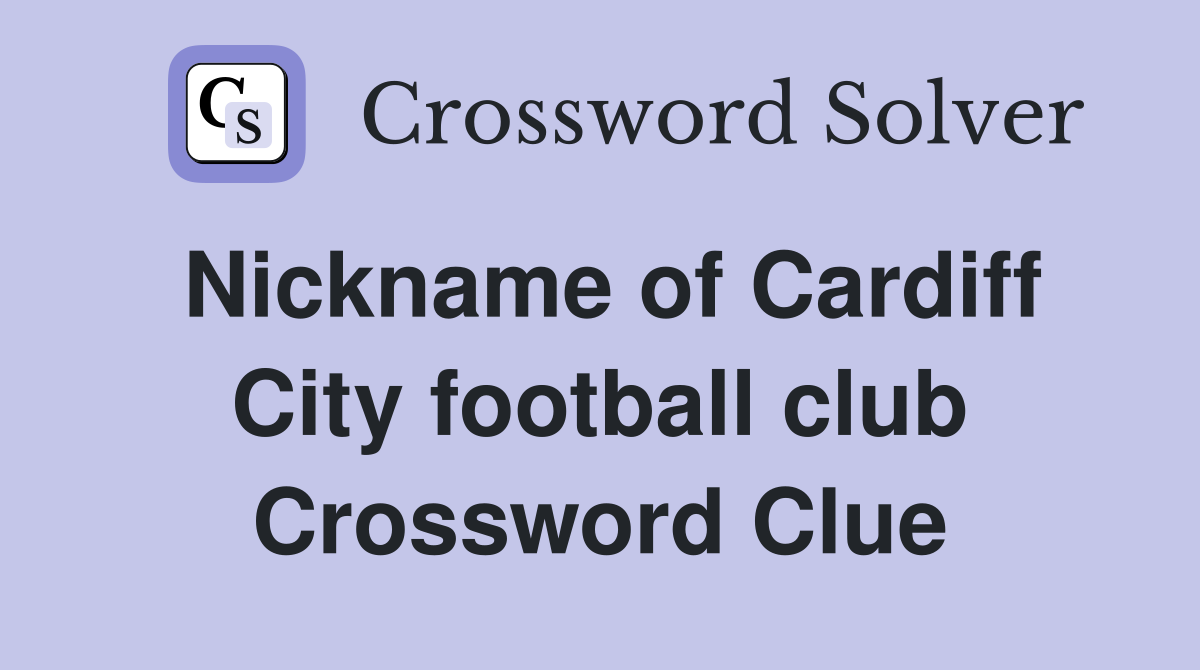 Nickname of Cardiff City football club Crossword Clue