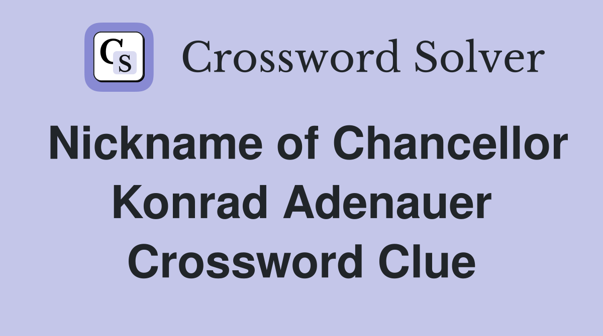 Nickname of Chancellor Konrad Adenauer Crossword Clue