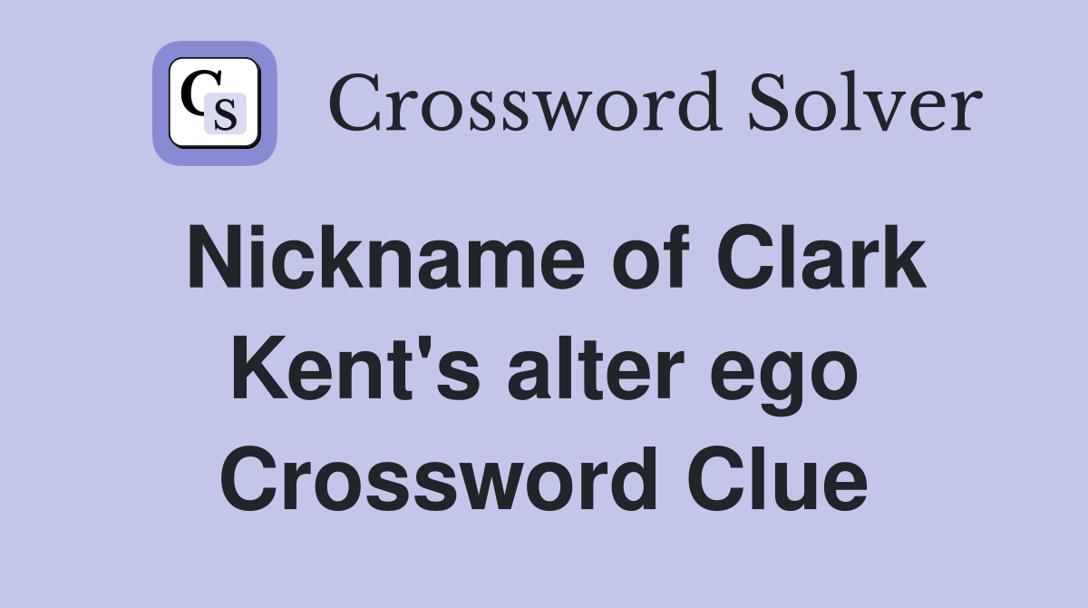 Nickname of Clark Kent's alter ego Crossword Clue