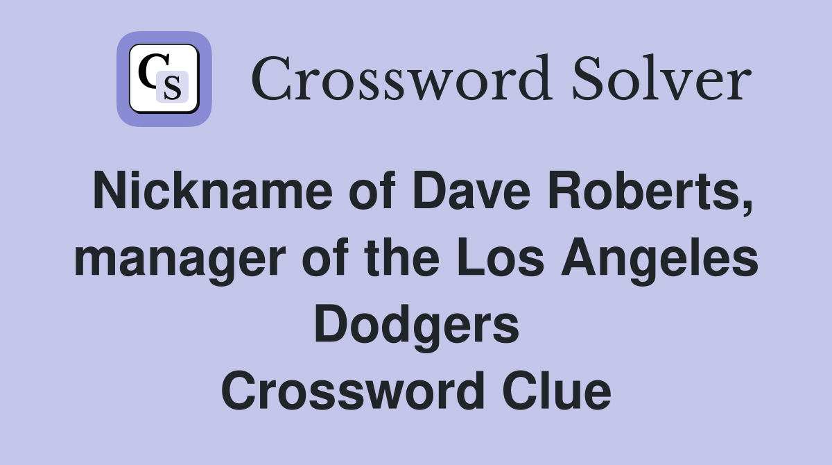 Nickname of Dave Roberts, manager of the Los Angeles Dodgers Crossword Clue