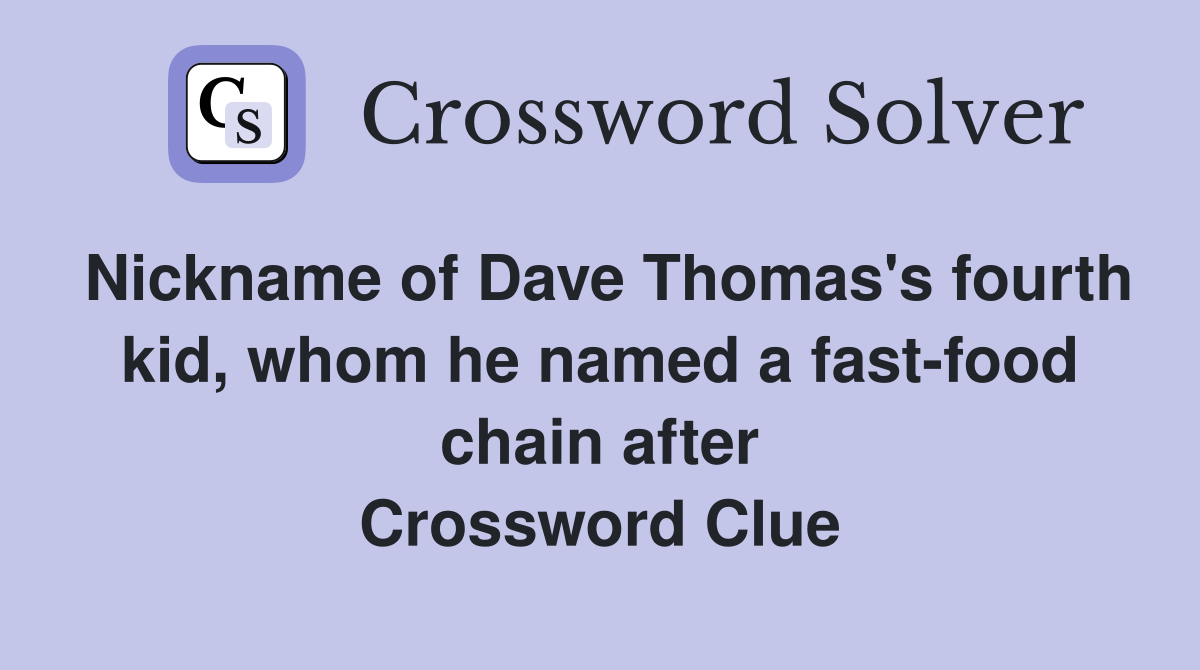 Nickname of Dave Thomas's fourth kid, whom he named a fast-food chain after Crossword Clue