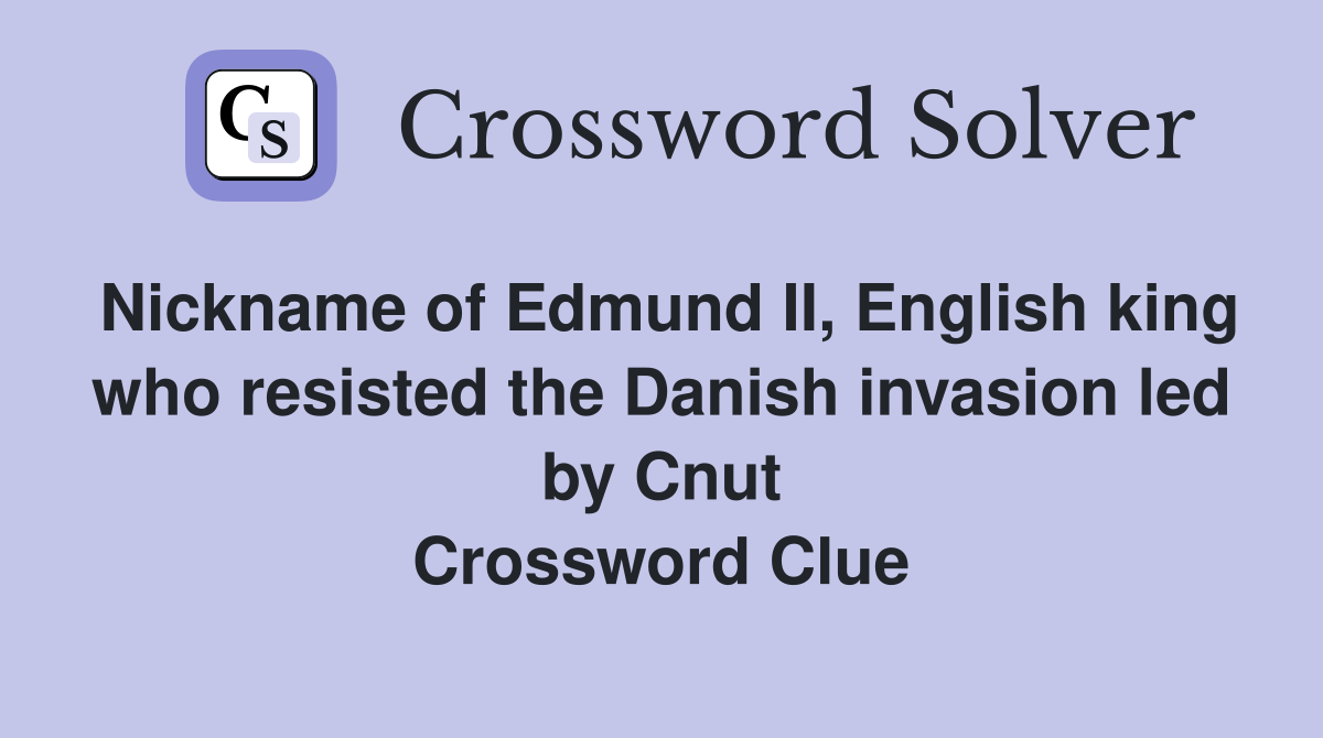 Nickname of Edmund II, English king who resisted the Danish invasion led by Cnut Crossword Clue