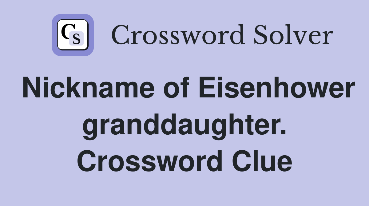Nickname of Eisenhower granddaughter. Crossword Clue