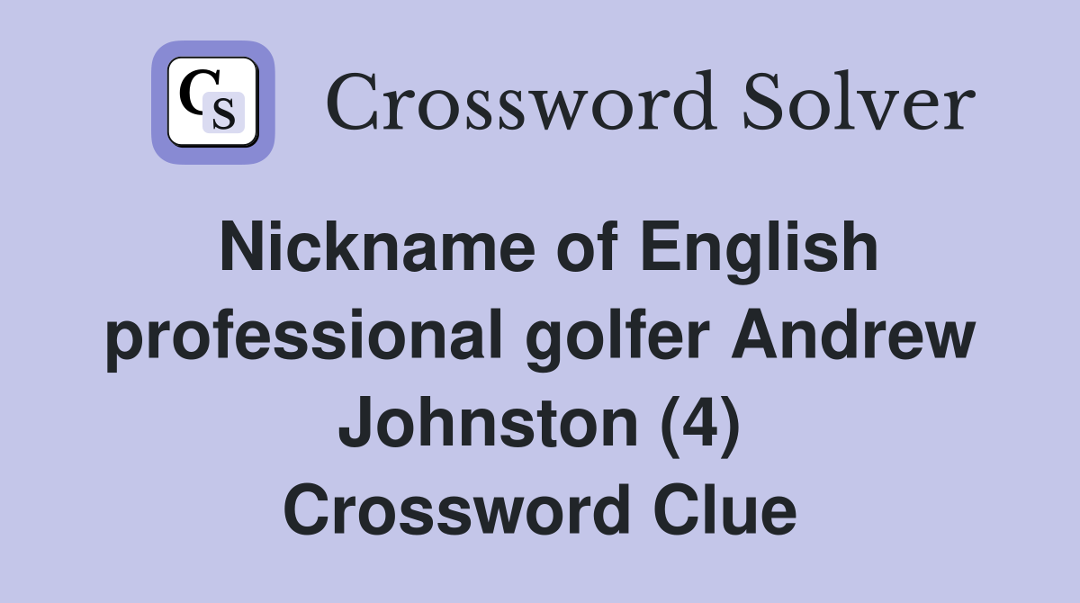 Nickname of English professional golfer Andrew Johnston (4) Crossword Clue