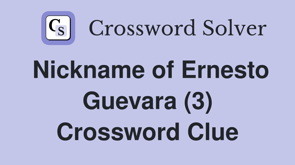 Nickname of Ernesto Guevara (3) Crossword Clue