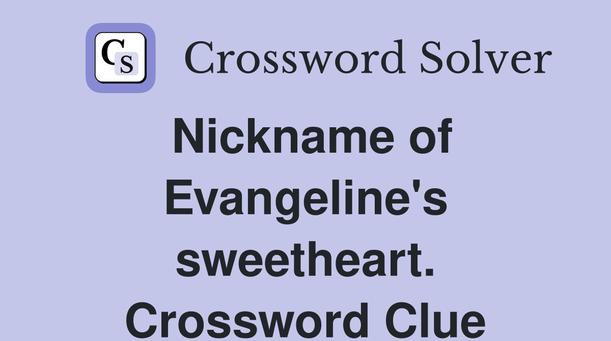 Nickname of Evangeline's sweetheart. Crossword Clue