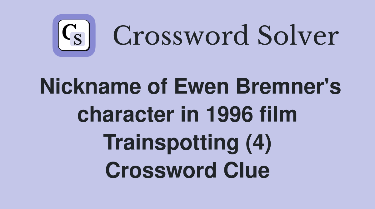 Nickname of Ewen Bremner's character in 1996 film Trainspotting (4) Crossword Clue